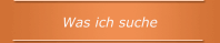 Was ich suche