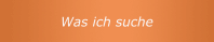 Was ich suche